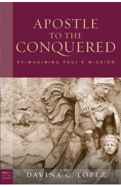Coperta cărții 'Apostle to the Conquered, Paperback Edition: Reimagining Paul's Mission - Davina C. Lopez'