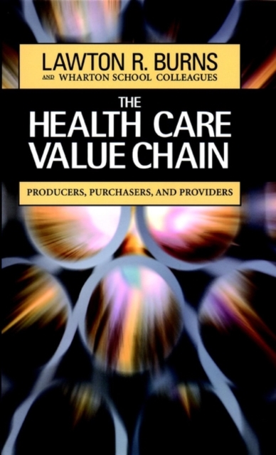 The Health Care Value Chain: Producers, Purchasers, and Providers - Lawton R. Burns