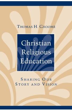 Coperta cărții 'Christian Religious Education: Sharing Our Story and Vision - Thomas H. Groome'