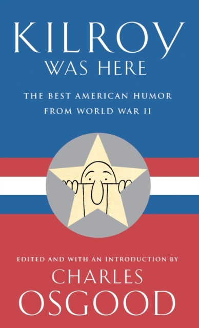 Kilroy Was Here: The Best American Humor from World War II - Charles Osgood