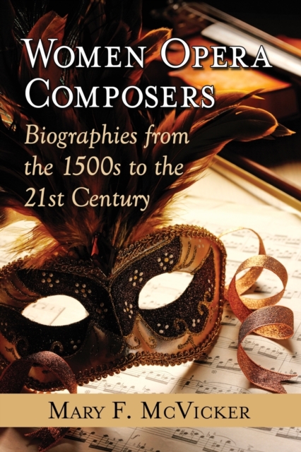 Women Opera Composers: Biographies from the 1500s to the 21st Century - Mary F. Mcvicker