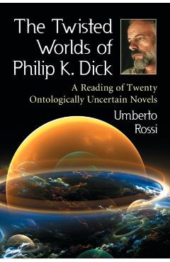 Coperta cărții 'The Twisted Worlds of Philip K. Dick - Umberto Rossi'