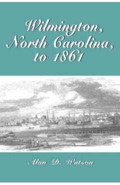 Coperta cărții 'Wilmington, North Carolina, to 1861 - Alan D. Watson'