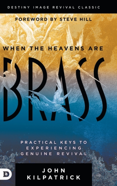 When the Heavens are Brass: Practical Keys to Experiencing Genuine Revival - John Kilpatrick