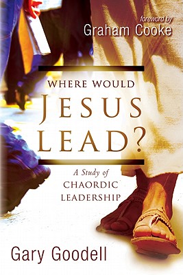 Where Would Jesus Lead?: A Study of Chaordic Leadership - Gary Goodell