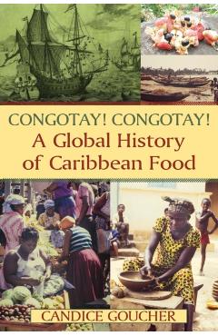 Poza produsului Congotay! Congotay! A Global History of Caribbean Food - Candice Goucher