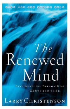 Poza produsului The Renewed Mind: Becoming the Person God Wants You to Be - Larry Christenson