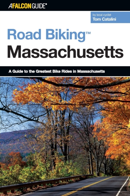 Road Biking(TM) Massachusetts: A Guide To The Greatest Bike Rides In Massachusetts - Tom Catalini