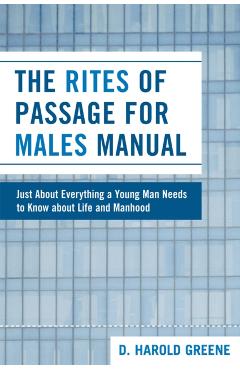 Poza produsului The Rites of Passage for Males Manual: Just About Everything a Young Man Needs to Know About Life and Manhood - Harold D. Greene