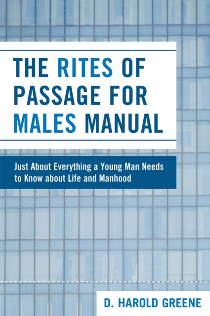 The Rites of Passage for Males Manual: Just About Everything a Young Man Needs to Know About Life and Manhood - Harold D. Greene