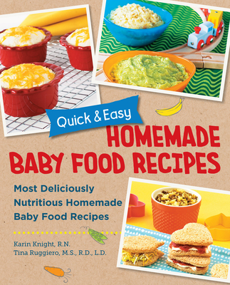 Quick and Easy Homemade Baby Food Recipes: Most Deliciously Nutritious Homemade Baby Food Recipes - Karin Knight