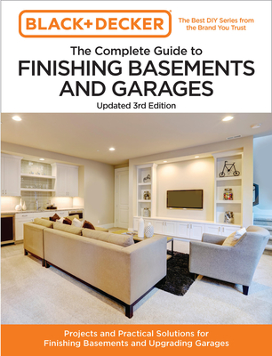 Black and Decker the Complete Guide to Finishing Basements and Garages 3rd Edition: Projects and Practical Solutions for Finishing Basements and Upgra - Editors Of Cool Springs Press