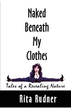 Coperta cărții 'Naked Beneath My Clothes: Tales of a Revealing Nature - Rita Rudner'
