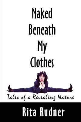 Naked Beneath My Clothes: Tales of a Revealing Nature - Rita Rudner