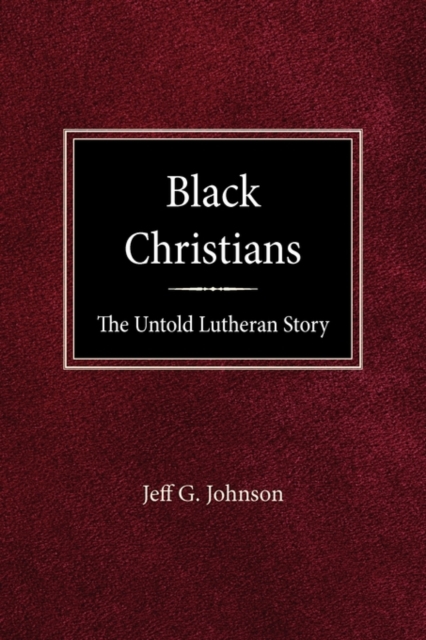 Black Christians: The Untold Lutheran Story - G. Jeff Johnson