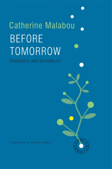 Before Tomorrow: Epigenesis and Rationality - Catherine Malabou