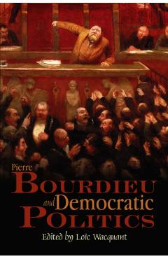 Coperta cărții 'Pierre Bourdieu and Democratic Politics: The Mystery of Ministry - Loïc Wacquant'