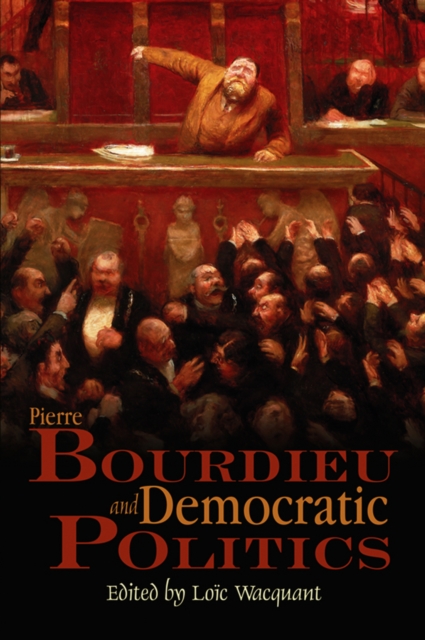 Pierre Bourdieu and Democratic Politics: The Mystery of Ministry - Loc Wacquant