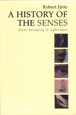 A History of the Senses: From Antiquity to Cyberspace - Robert Jütte