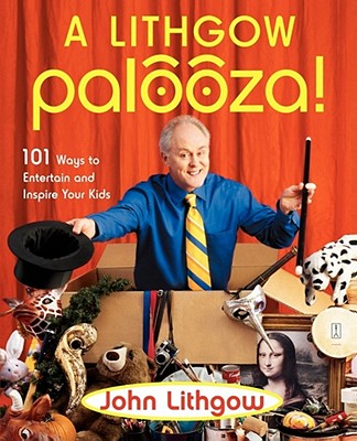 A Lithgow Palooza!: 101 Ways to Entertain and Inspire Your Kids - John Lithgow