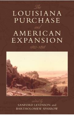 Poza produsului The Louisiana Purchase and American Expansion, 1803-1898 - Sanford Levinson