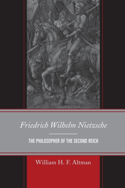 Friedrich Wilhelm Nietzsche: The Philosopher of the Second Reich - William H. F. Altman