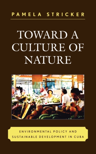 Toward a Culture of Nature: Environmental Policy and Sustainable Development in Cuba - Pamela Stricker