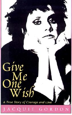 Give Me One Wish: A True Story of Courage and Love - Jacquie Gordon