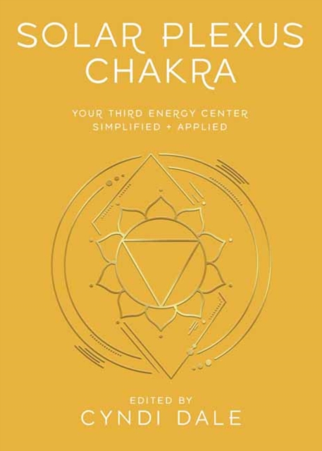 Solar Plexus Chakra: Your Third Energy Center Simplified and Applied - Cyndi Dale