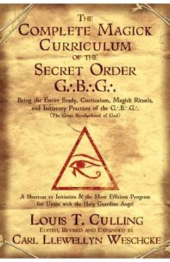Coperta cărții 'The Complete Magick Curriculum of the Secret Order G.B.G.: Being the Entire Study, Curriculum, Magick Rituals, and'
