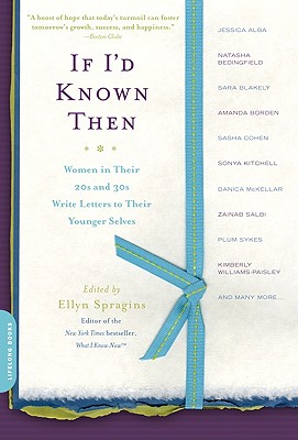 If I'd Known Then: Women in Their 20s and 30s Write Letters to Their Younger Selves - Ellyn Spragins