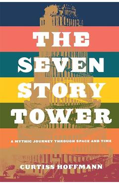 Coperta cărții 'The Seven Story Tower: A Mythic Journey Through Space and Time - Curtiss Hoffman'