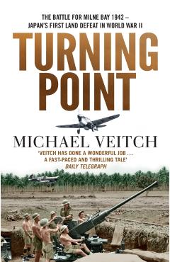 Coperta cărții 'Turning Point: The Battle for Milne Bay 1942 - Japan's First Land Defeat in World War II - Michael Veitch'