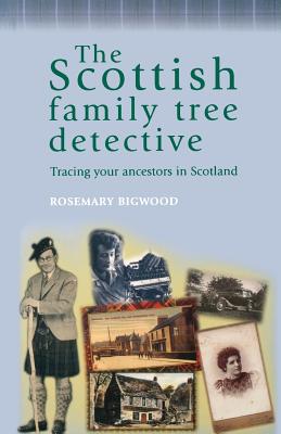The Scottish Family Tree Detective: Tracing Your Ancestors in Scotland - Rosemary Bigwood