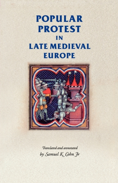 Popular Protest in Late-Medieval Europe: Italy, France and Flanders - Samuel Kline Cohn