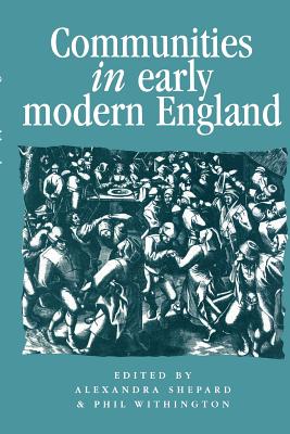 Communities in Early Modern England: Networks, Place, Rhetoric - Alexandra Shepard