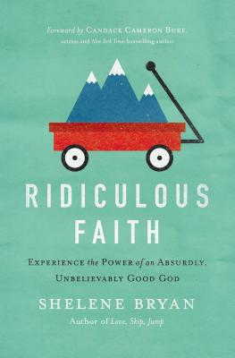 Ridiculous Faith: Experience the Power of an Absurdly, Unbelievably Good God - Shelene Bryan