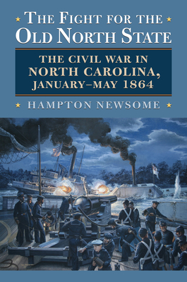 The Fight for the Old North State: The Civil War in North Carolina, January-May 1864 - Hampton Newsome