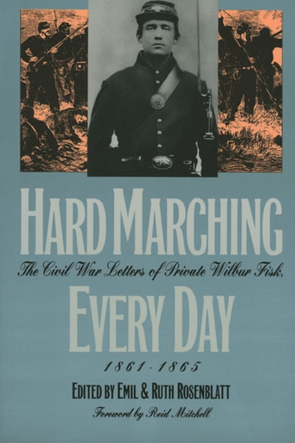 Hard Marching Every Day: The Civil War Letters of Private Wilbur Fisk, 1861-1865 - Wilbur Fisk