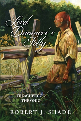 Lord Dunmore's Folly: Treachery on the Ohio - Robert J. Shade