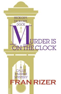 Murder is on the Clock: A Callie Parrish Mystery - Fran Rizer