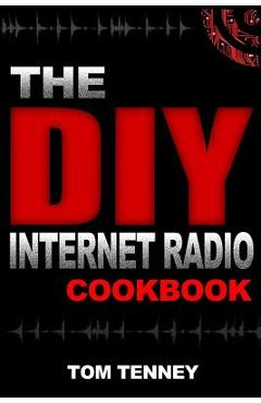 Coperta cărții 'The DIY Internet Radio Cookbook: A Beginner's Guide to Building Your Own 24/7 Streaming Network - Tom Tenney'