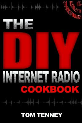 Coperta cărții 'The DIY Internet Radio Cookbook: A Beginner's Guide to Building Your Own 24/7 Streaming Network - Tom Tenney'