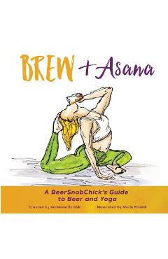 Coperta cărții 'Brew & Asana: A BeerSnobChick's Guide to Beer and Yoga - Adrienne Rinaldi'