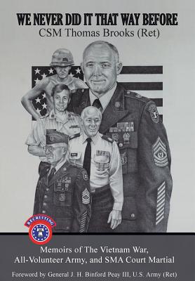 We Never Did It That Way Before: Memoirs of The Vietnam War, All-Volunteer Army, and Sergeant Major of the Army Court Martial - Thomas Brooks