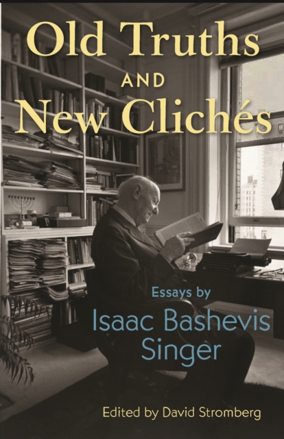 Old Truths and New Clichs: Essays by Isaac Bashevis Singer - Isaac Bashevis Singer