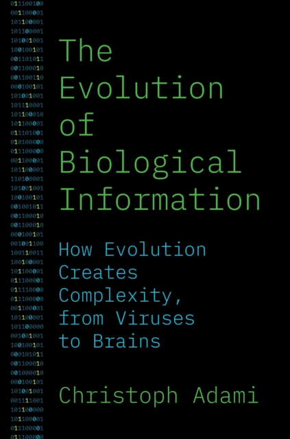 The Evolution of Biological Information: How Evolution Creates Complexity, from Viruses to Brains - Christoph Adami