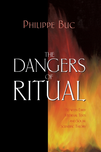 The Dangers of Ritual: Between Early Medieval Texts and Social Scientific Theory - Philippe Buc