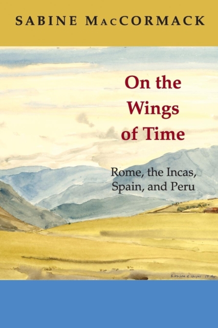 On the Wings of Time: Rome, the Incas, Spain, and Peru - Sabine Maccormack