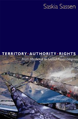 Territory, Authority, Rights: From Medieval to Global Assemblages - Saskia Sassen